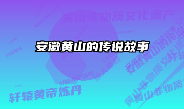 安徽黄山的传说故事