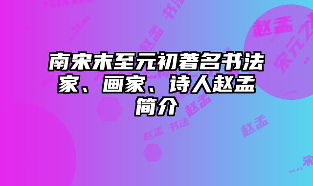 南宋末至元初著名书法家、画家、诗人赵孟頫简介 