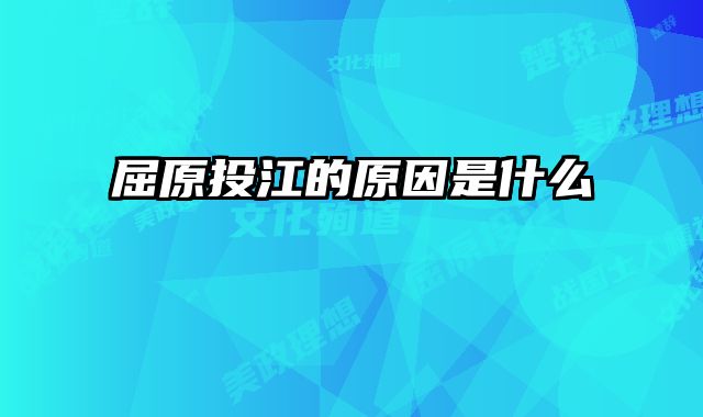 屈原投江的原因是什么 