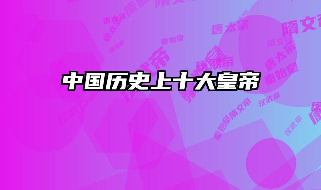 中国历史上十大皇帝 