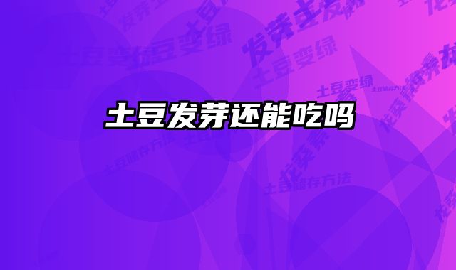 土豆发芽还能吃吗 