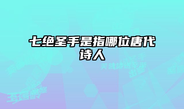 七绝圣手是指哪位唐代诗人 