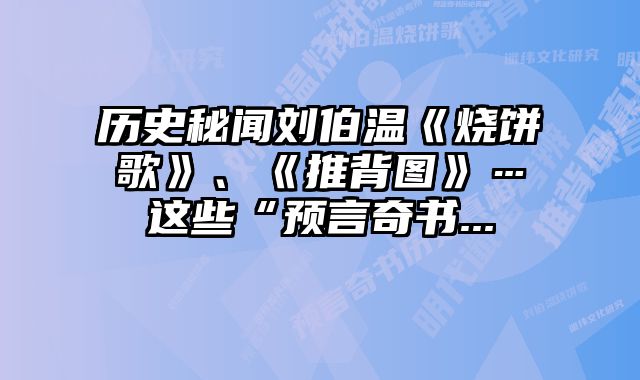历史秘闻刘伯温《烧饼歌》、《推背图》…这些“预言奇书...