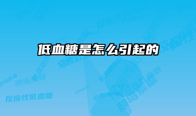 低血糖是怎么引起的 