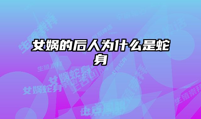 女娲的后人为什么是蛇身 