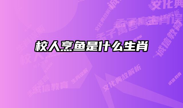 校人烹鱼是什么生肖 