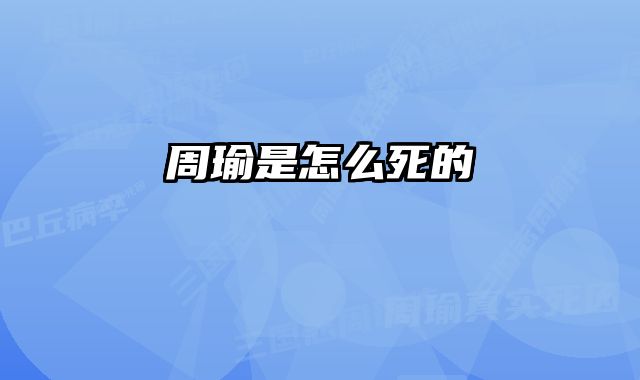 周瑜是怎么死的 