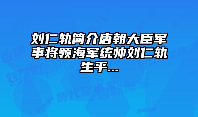 刘仁轨简介唐朝大臣军事将领海军统帅刘仁轨生平... 