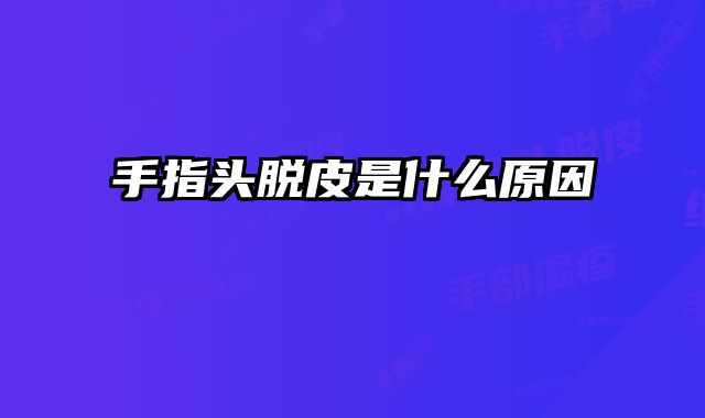 手指头脱皮是什么原因 