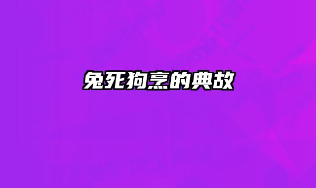 兔死狗烹的典故 