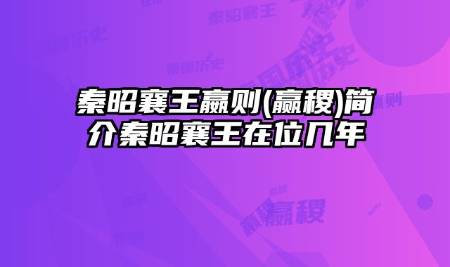 秦昭襄王嬴则(赢稷)简介秦昭襄王在位几年 