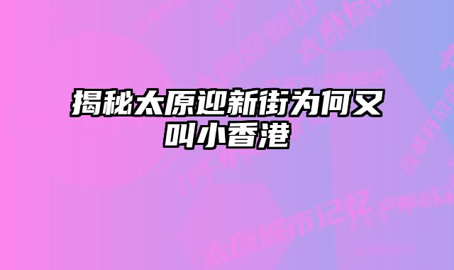 揭秘太原迎新街为何又叫小香港 