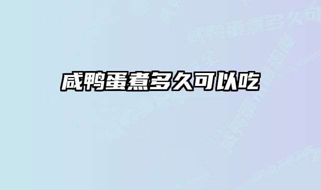 咸鸭蛋煮多久可以吃 