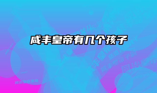 咸丰皇帝有几个孩子 