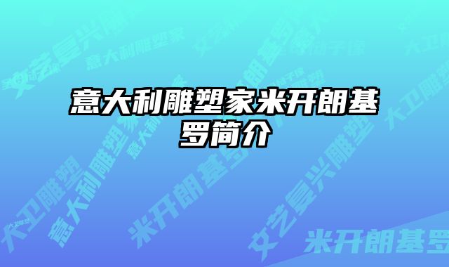 意大利雕塑家米开朗基罗简介