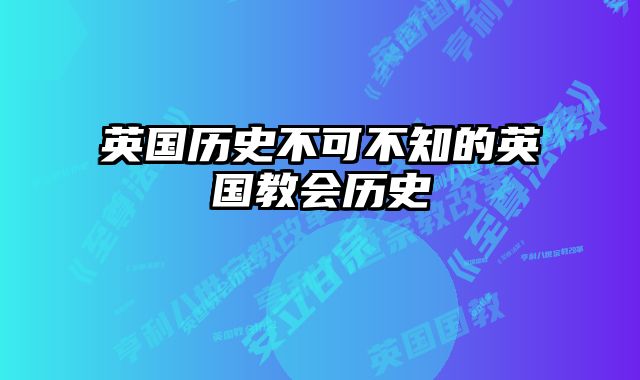 英国历史不可不知的英国教会历史 