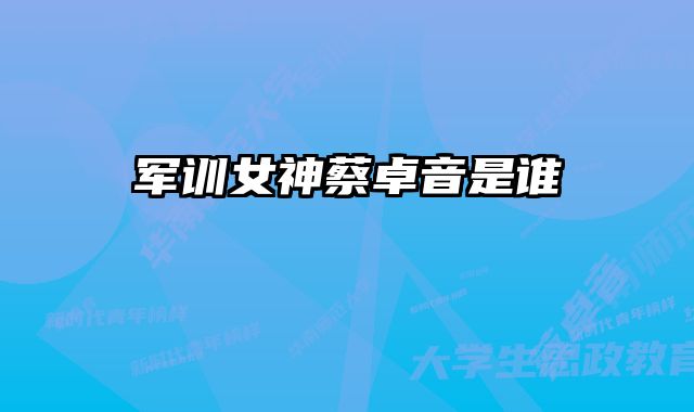 军训女神蔡卓音是谁 