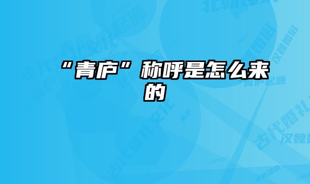 “青庐”称呼是怎么来的 