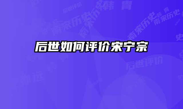 后世如何评价宋宁宗 