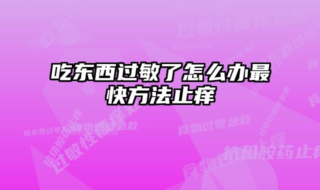 吃东西过敏了怎么办最快方法止痒