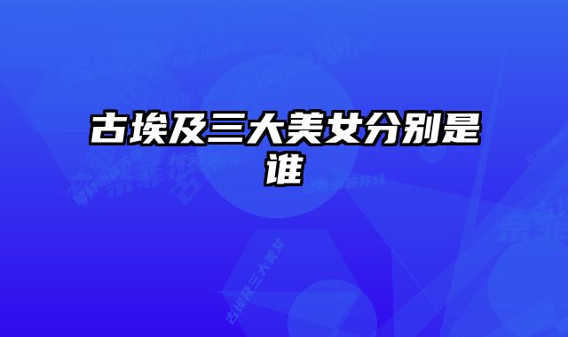 古埃及三大美女分别是谁 