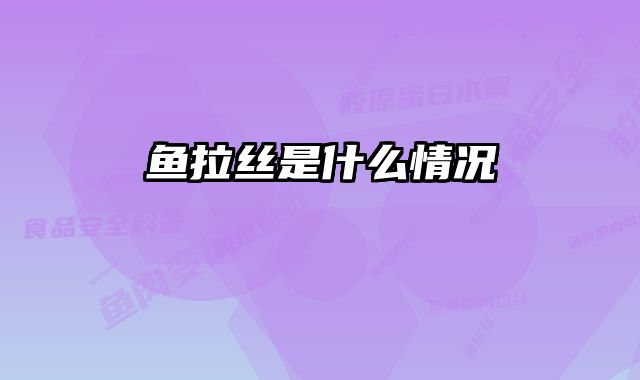 鱼拉丝是什么情况