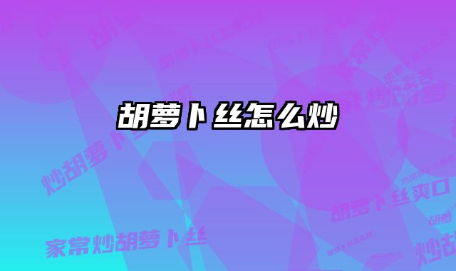 胡萝卜丝怎么炒