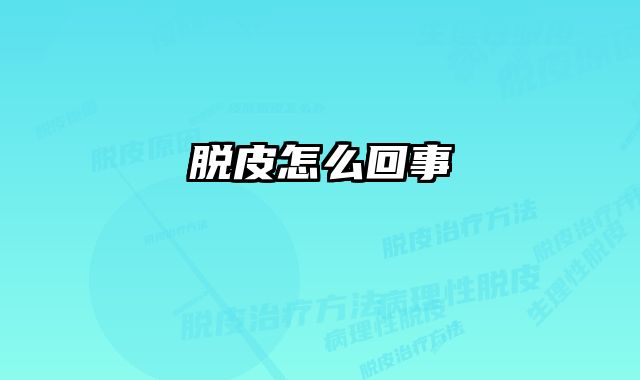脱皮怎么回事 