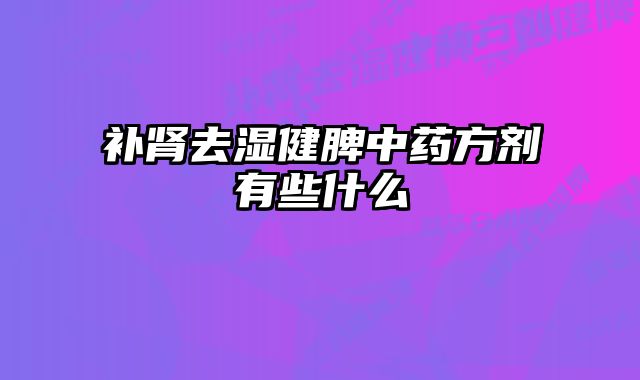 补肾去湿健脾中药方剂有些什么 