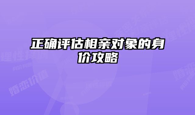正确评估相亲对象的身价攻略 