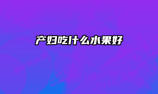 产妇吃什么水果好 