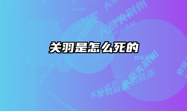 关羽是怎么死的 