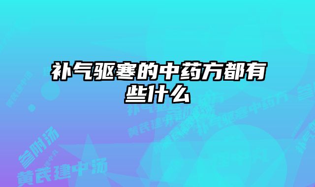补气驱寒的中药方都有些什么 