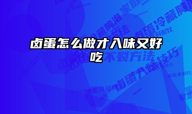 卤蛋怎么做才入味又好吃 