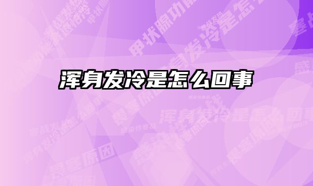 浑身发冷是怎么回事 