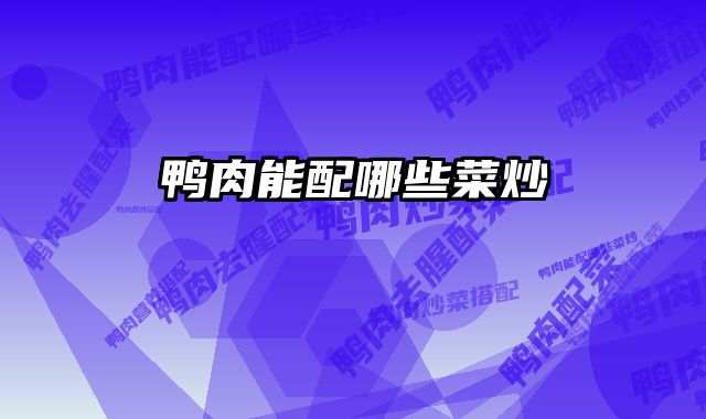 鸭肉能配哪些菜炒