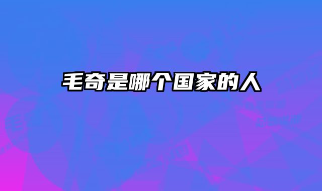 毛奇是哪个国家的人 