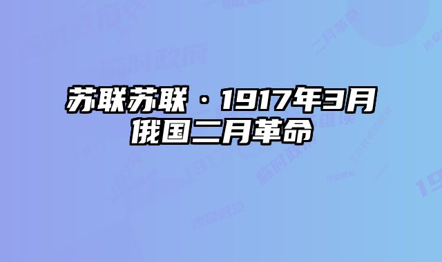 苏联苏联·1917年3月俄国二月革命 