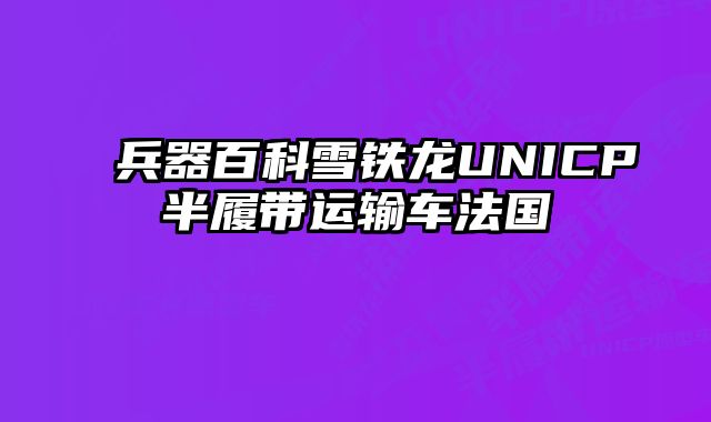 兵器百科雪铁龙UNICP半履带运输车法国 