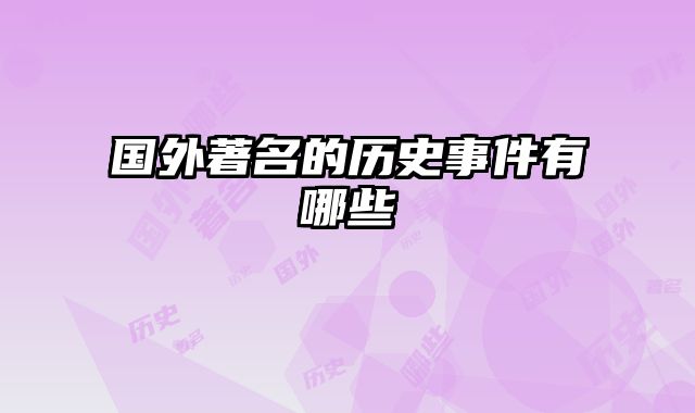国外著名的历史事件有哪些 