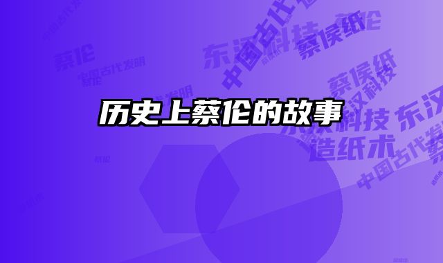 历史上蔡伦的故事