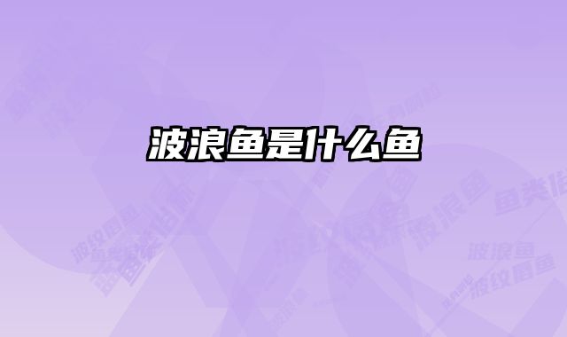 波浪鱼是什么鱼 